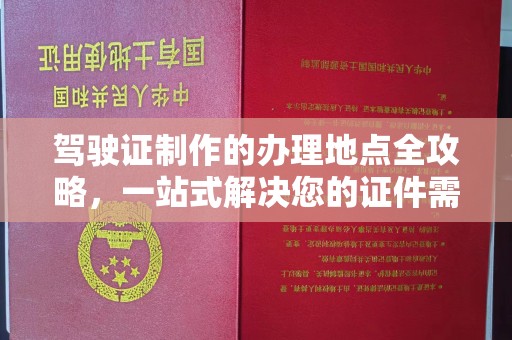 屏边驾驶证制作的办理地点全攻略，一站式解决您的证件需求