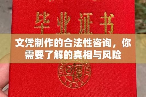 屏边文凭制作的合法性咨询，你需要了解的真相与风险