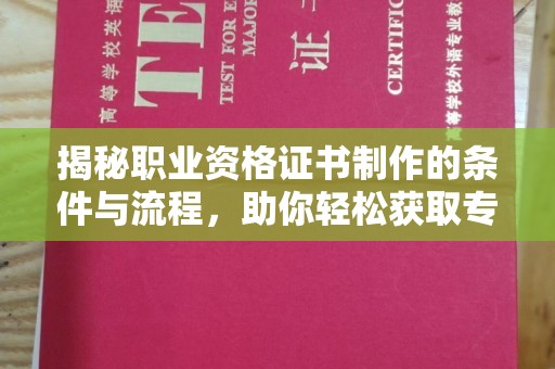 屏边揭秘职业资格证书制作的条件与流程，助你轻松获取专业认证