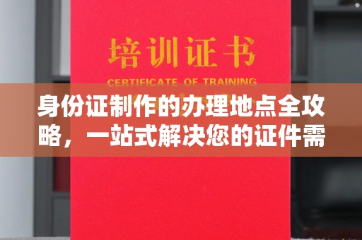 屏边身份证制作的办理地点全攻略，一站式解决您的证件需求