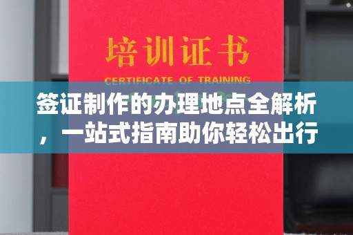 屏边签证制作的办理地点全解析，一站式指南助你轻松出行