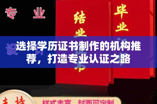 屏边选择学历证书制作的机构推荐，打造专业认证之路