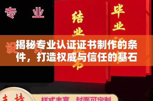 屏边揭秘专业认证证书制作的条件，打造权威与信任的基石