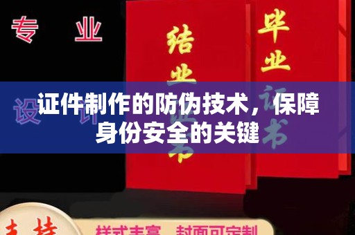 屏边证件制作的防伪技术，保障身份安全的关键