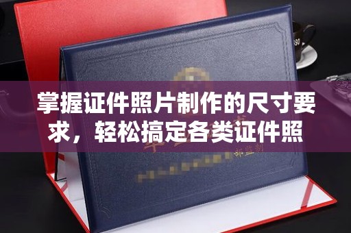 屏边掌握证件照片制作的尺寸要求，轻松搞定各类证件照